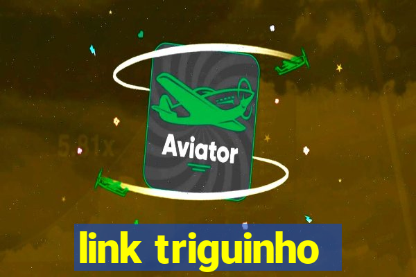 link triguinho